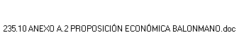 235.10 ANEXO A.2 PROPOSICI�N ECON�MICA BALONMANO.doc