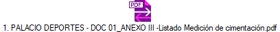 1. PALACIO DEPORTES - DOC 01_ANEXO III -Listado Medici�n de cimentaci�n.pdf