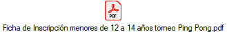 Ficha de Inscripci�n menores de 12 a 14 a�os torneo Ping Pong.pdf