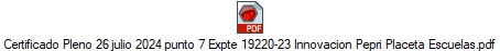 Certificado Pleno 26 julio 2024 punto 7 Expte 19220-23 Innovacion Pepri Placeta Escuelas.pdf