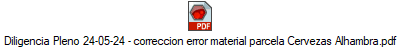 Diligencia Pleno 24-05-24 - correccion error material parcela Cervezas Alhambra.pdf