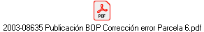 2003-08635 Publicaci�n BOP Correcci�n error Parcela 6.pdf
