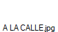 A LA CALLE.jpg